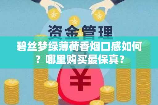 碧丝梦绿薄荷香烟口感如何？哪里购买最保真？